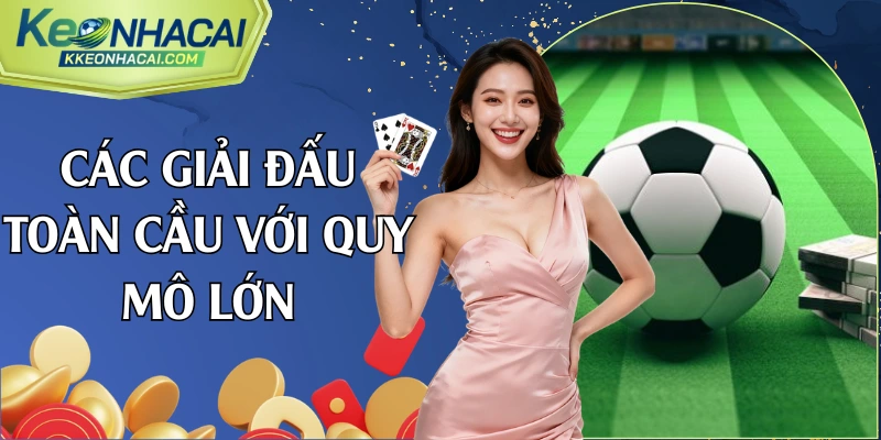 Các giải đấu toàn cầu với quy mô lớn